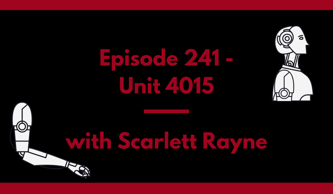 Episode 241 - Unit 4015 with Scarlett Rayne