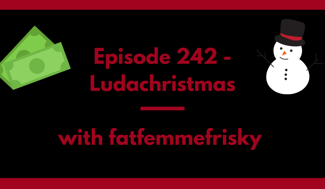 Episode 242 - Ludachristmas with fatfemmefrisky