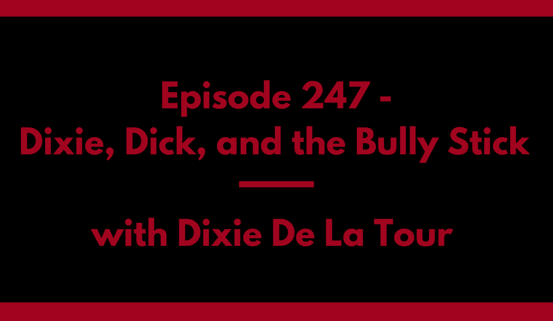 Episode 247 - Dixie, Dick, and the Bully Stick with Dixie De La Tour