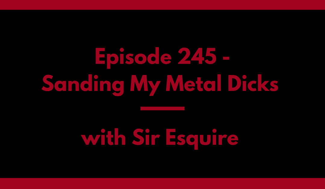 New podcast on facesitting: Sanding My Metal Dicks with Sir Esquire