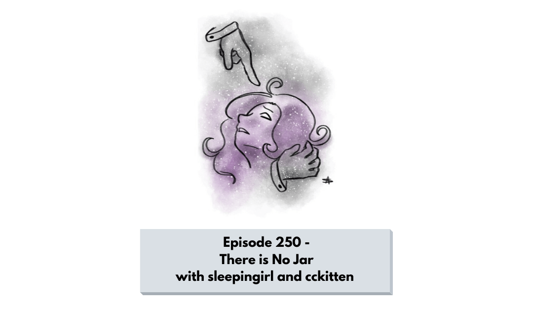 Sleepingirl's logo, a drawing of a girl with long flowing hair and a hand reaching down from above on its way to touch her forehead and put her to sleep, relating to erotic hypnosis. Text reads: Episode 250 - There is No Jar with sleepingirl and cckitten
