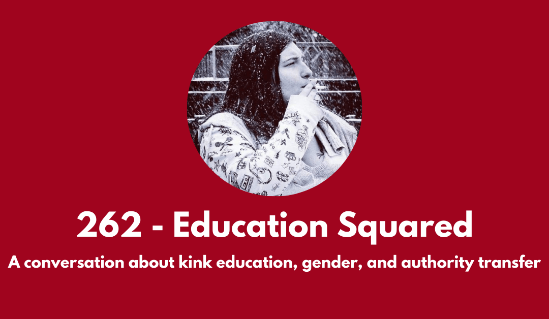 262 – Education Squared: a conversation about kink education, gender, and authority transfer