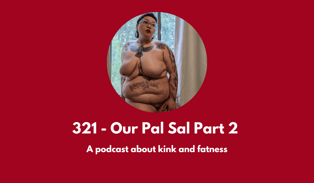 A new episode about kink and fatness with Sal. Image is a nude of Sal—they're covered in a variety of tattoos and are posing in front of a window with trees in the background.