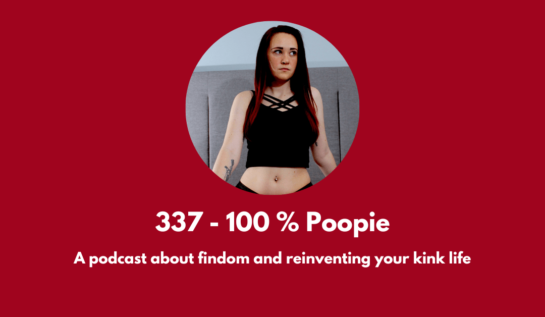 337 – 100 % Poopie: a podcast about findom and reinventing your kink life