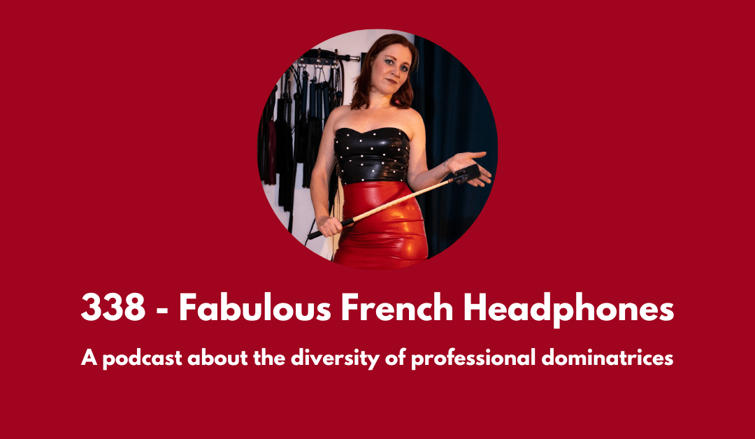 338 – Fabulous French Headphones: a podcast about the diversity of professional dominatrices