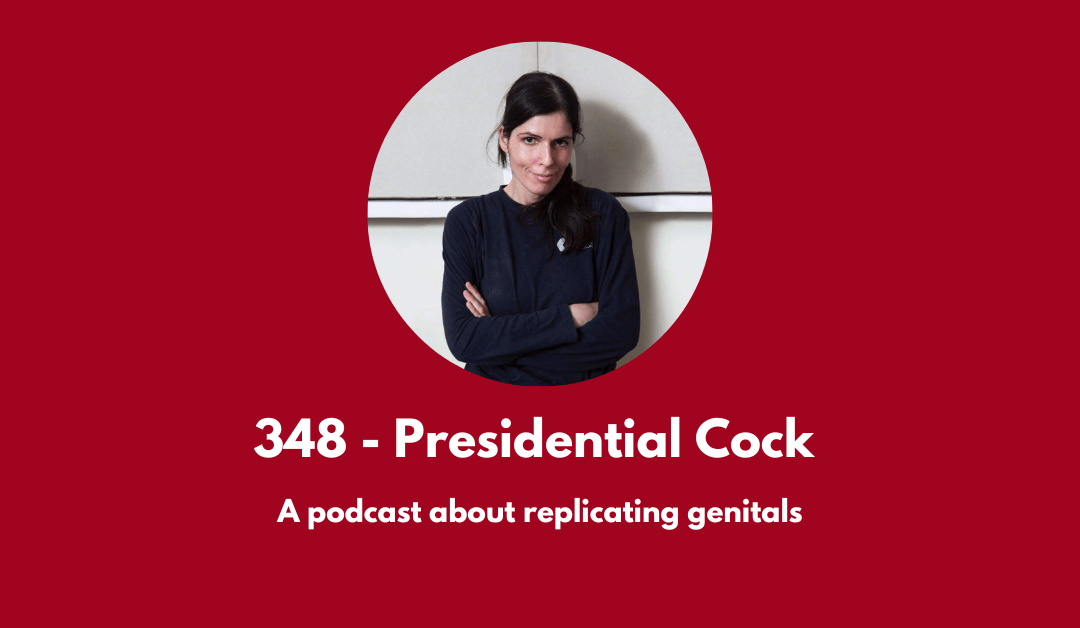 348 – Presidential Cock: a podcast about The Replicock and replicating genitals