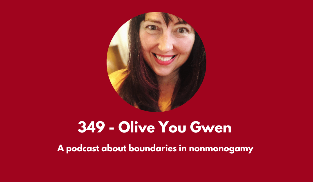 349 – Olive You Gwen: a podcast about boundaries in nonmonogamy