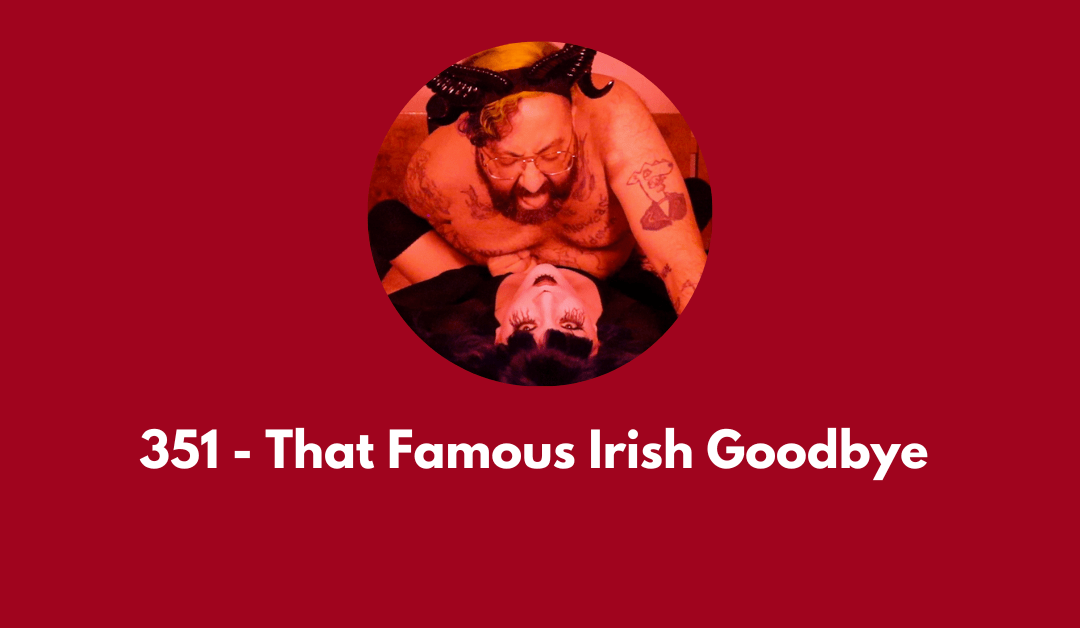 351 – That Famous Irish Goodbye