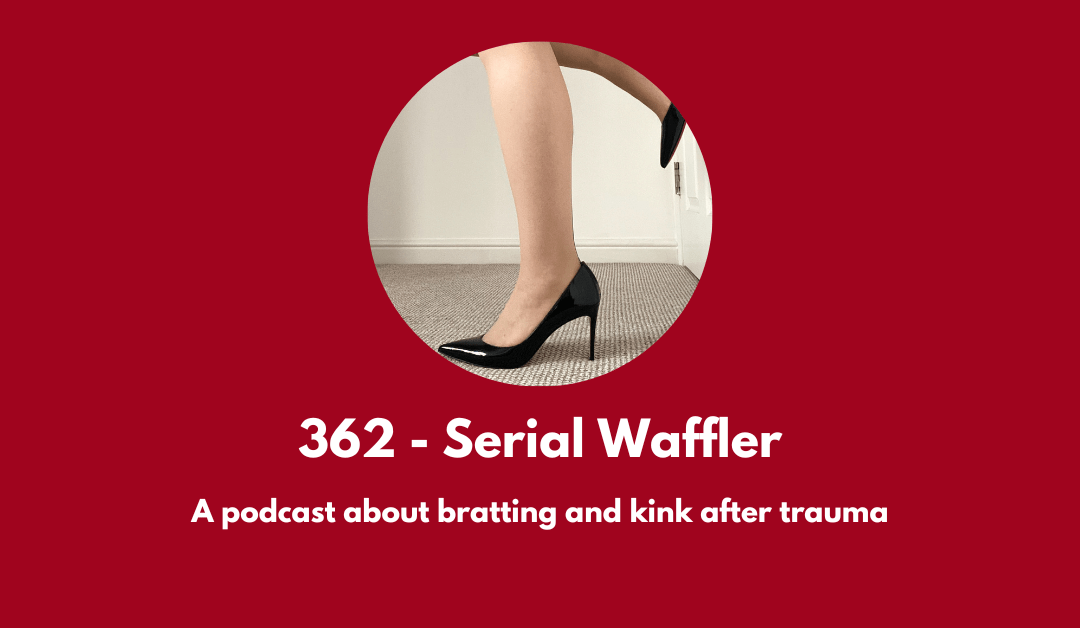 363 – Serial Waffler: a podcast about kink after trauma and bratting